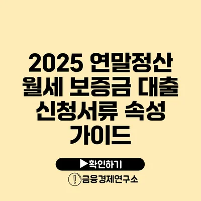 2025 연말정산 월세 보증금 대출 신청서류 속성 가이드