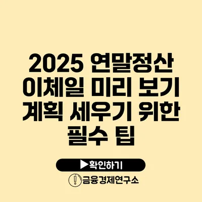 2025 연말정산 이체일 미리 보기 계획 세우기 위한 필수 팁