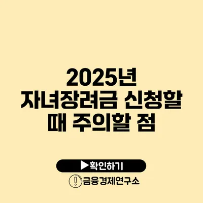 2025년 자녀장려금: 신청할 때 주의할 점