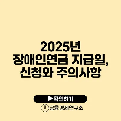 2025년 장애인연금 지급일, 신청와 주의사항