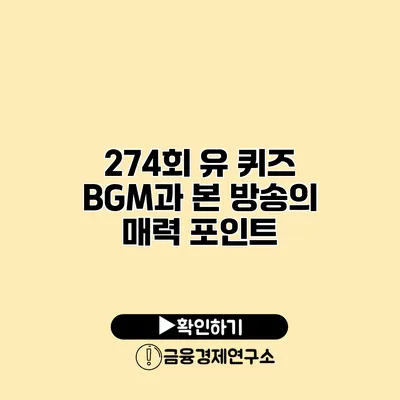 274회 유 퀴즈 BGM과 본 방송의 매력 포인트