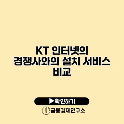 KT 인터넷의 경쟁사와의 설치 서비스 비교