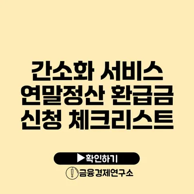 간소화 서비스 연말정산 환급금 신청 체크리스트