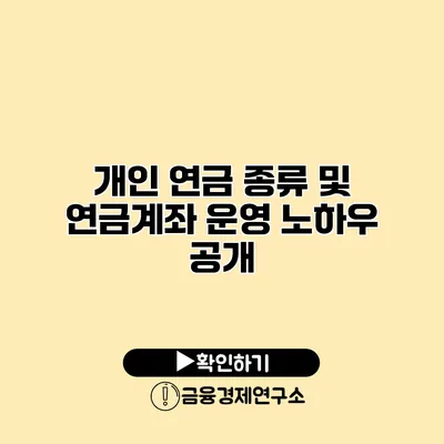 개인 연금 종류 및 연금계좌 운영 노하우 공개