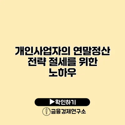 개인사업자의 연말정산 전략 절세를 위한 노하우