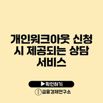 개인워크아웃 신청 시 제공되는 상담 서비스