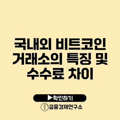 국내외 비트코인 거래소의 특징 및 수수료 차이