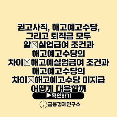 권고사직, 해고예고수당, 그리고 퇴직금 모두 알�실업급여 조건과 해고예고수당의 차이�해고예실업급여 조건과 해고예고수당의 차이�해고예고수당 미지급 어떻게 대응할까?