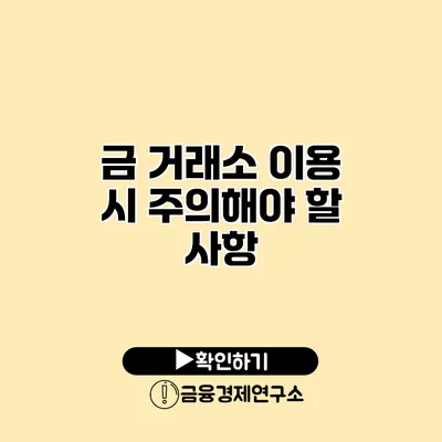 금 거래소 이용 시 주의해야 할 사항