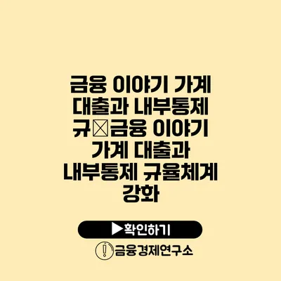 금융 이야기 가계 대출과 내부통제 규�금융 이야기 가계 대출과 내부통제 규율체계 강화