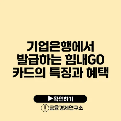 기업은행에서 발급하는 힘내GO 카드의 특징과 혜택