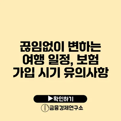 끊임없이 변하는 여행 일정, 보험 가입 시기 유의사항