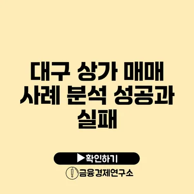 대구 상가 매매 사례 분석 성공과 실패