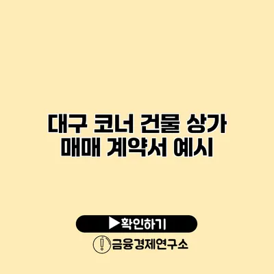 대구 코너 건물 상가 매매 계약서 예시