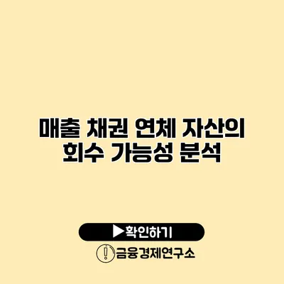 매출 채권 연체 자산의 회수 가능성 분석