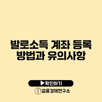 발로소득 계좌 등록 방법과 유의사항
