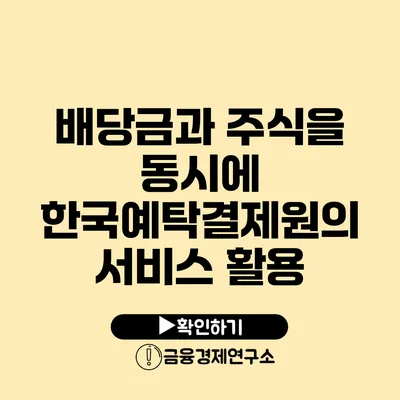 배당금과 주식을 동시에 한국예탁결제원의 서비스 활용