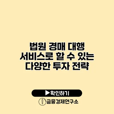 법원 경매 대행 서비스로 할 수 있는 다양한 투자 전략