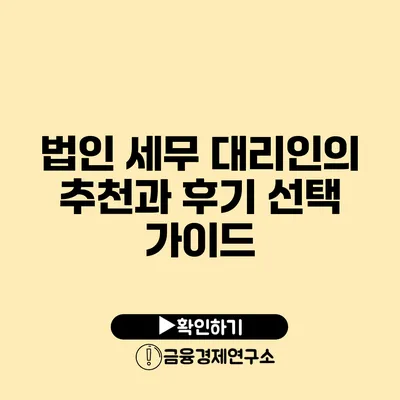 법인 세무 대리인의 추천과 후기 선택 가이드