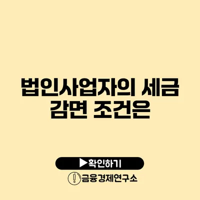 법인사업자의 세금 감면 조건은?