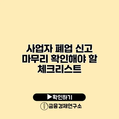 사업자 폐업 신고 마무리 확인해야 할 체크리스트