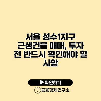 서울 성수1지구 근생건물 매매, 투자 전 반드시 확인해야 할 사항