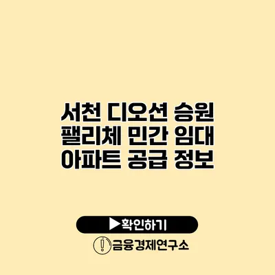 서천 디오션 승원 팰리체 민간 임대 아파트 공급 정보