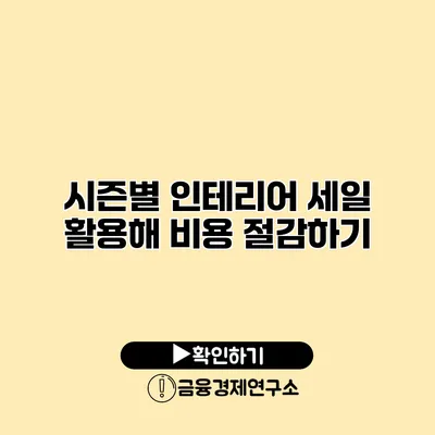 시즌별 인테리어 세일 활용해 비용 절감하기