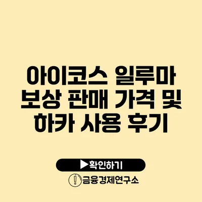 아이코스 일루마 보상 판매 가격 및 하카 사용 후기