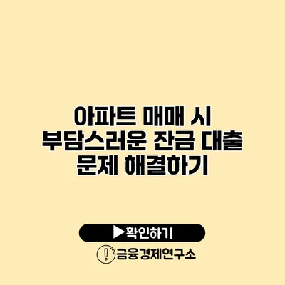 아파트 매매 시 부담스러운 잔금 대출 문제 해결하기