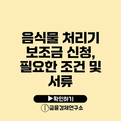 음식물 처리기 보조금 신청, 필요한 조건 및 서류