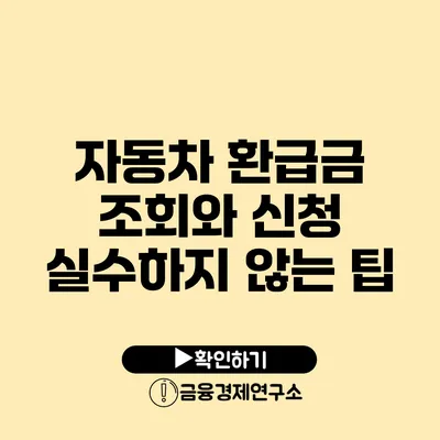 자동차 환급금 조회와 신청 실수하지 않는 팁