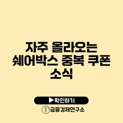 자주 올라오는 쉐어박스 중복 쿠폰 소식