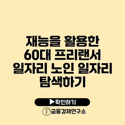 재능을 활용한 60대 프리랜서 일자리 노인 일자리 탐색하기