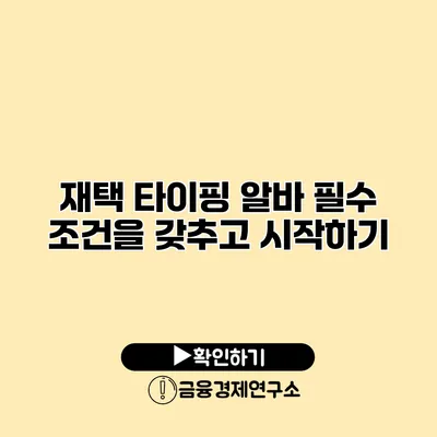 재택 타이핑 알바 필수 조건을 갖추고 시작하기