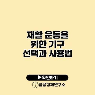 재활 운동을 위한 기구 선택과 사용법