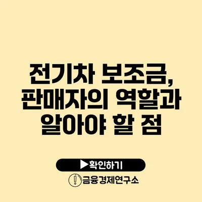 전기차 보조금, 판매자의 역할과 알아야 할 점