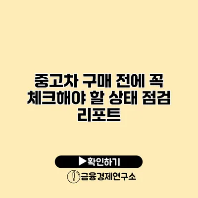 중고차 구매 전에 꼭 체크해야 할 상태 점검 리포트