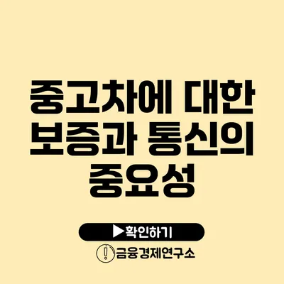 중고차에 대한 보증과 통신의 중요성