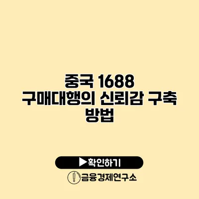 중국 1688 구매대행의 신뢰감 구축 방법