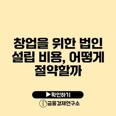 창업을 위한 법인 설립 비용, 어떻게 절약할까?