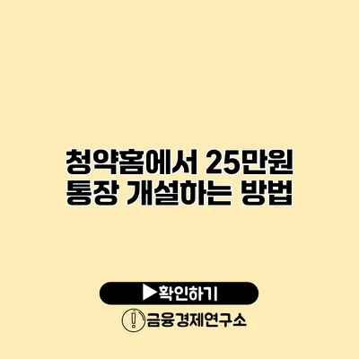 청약홈에서 25만원 통장 개설하는 방법