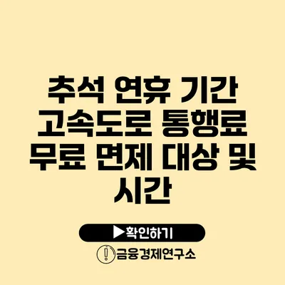 추석 연휴 기간 고속도로 통행료 무료 면제 대상 및 시간