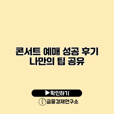 콘서트 예매 성공 후기 나만의 팁 공유