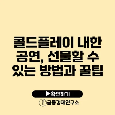콜드플레이 내한 공연, 선물할 수 있는 방법과 꿀팁