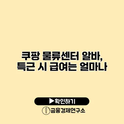 쿠팡 물류센터 알바, 특근 시 급여는 얼마나?