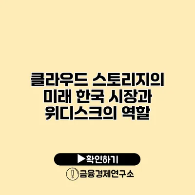 클라우드 스토리지의 미래 한국 시장과 위디스크의 역할