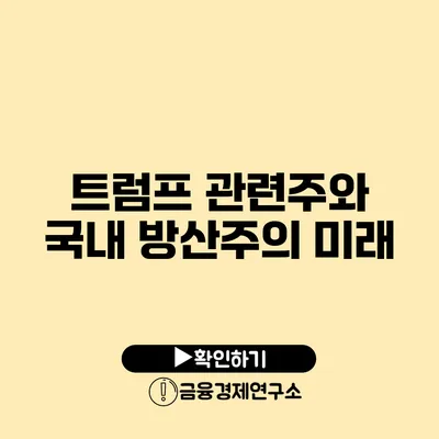 트럼프 관련주와 국내 방산주의 미래