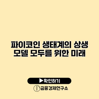 파이코인 생태계의 상생 모델 모두를 위한 미래