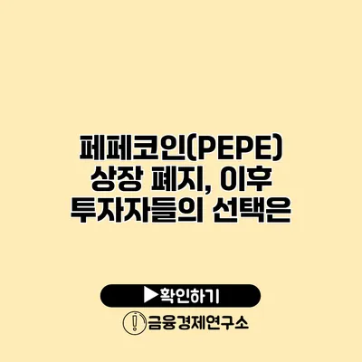 페페코인(PEPE) 상장 폐지, 이후 투자자들의 선택은?